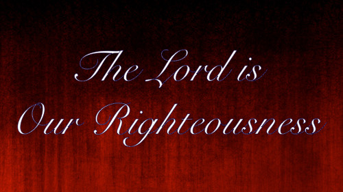 The Lord Is Our Righteousness