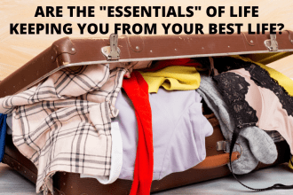 Are your essentials essentially keeping you from walking into all God has for you?