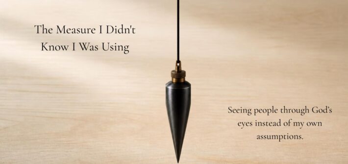 An illustration of a builder's tool called a plumbline and text overlay: The Measure I Didn't Know I Was Using, Seeing people through God’s eyes instead of my own assumptions.