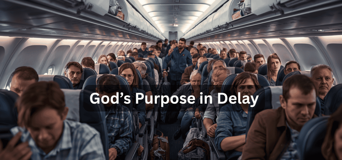 Image of the interior of a crowded plane where most people are seated. A few stragglers are trying to find their seat. Text Overlay "God's Purpose in Delay