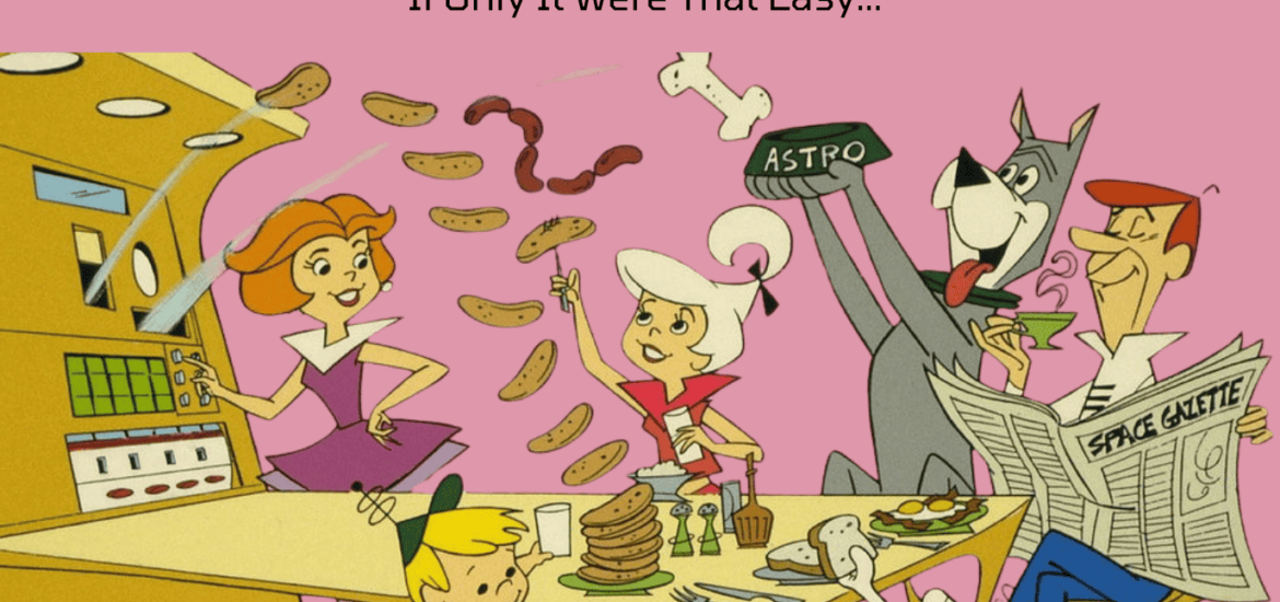 Still from theJetson's Cartoon, family sitting at table as a computer spits out their favourite foods. Text overlay. If Only It Were That Easy