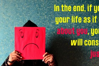 In the end, if you live your life as if it’s all about you, your life will consist of just you Katherine Walden