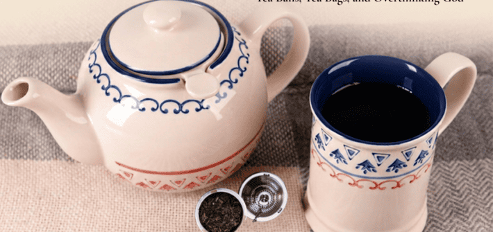 A teapot, mug, and a tea ball sit on a table with a homespun table cloth on it. Text overlay: Tea Balls, Tea Bags, and Overthinking God