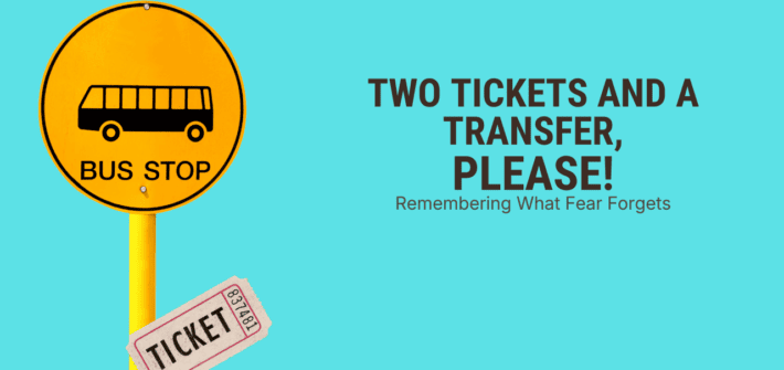 Playful bright robin egg blue background. Graphic of a Bus stop and an old fashioned bus ticket. Text overlay TWO TICKETS AND A TRANSFER, PLEASE! Remembering What Fear Forgets