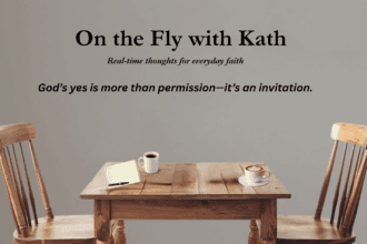 On the Fly with Kath — Real-time thoughts for everyday faith. Say Yes to God’s Adventure. God's Yes is more than just permission