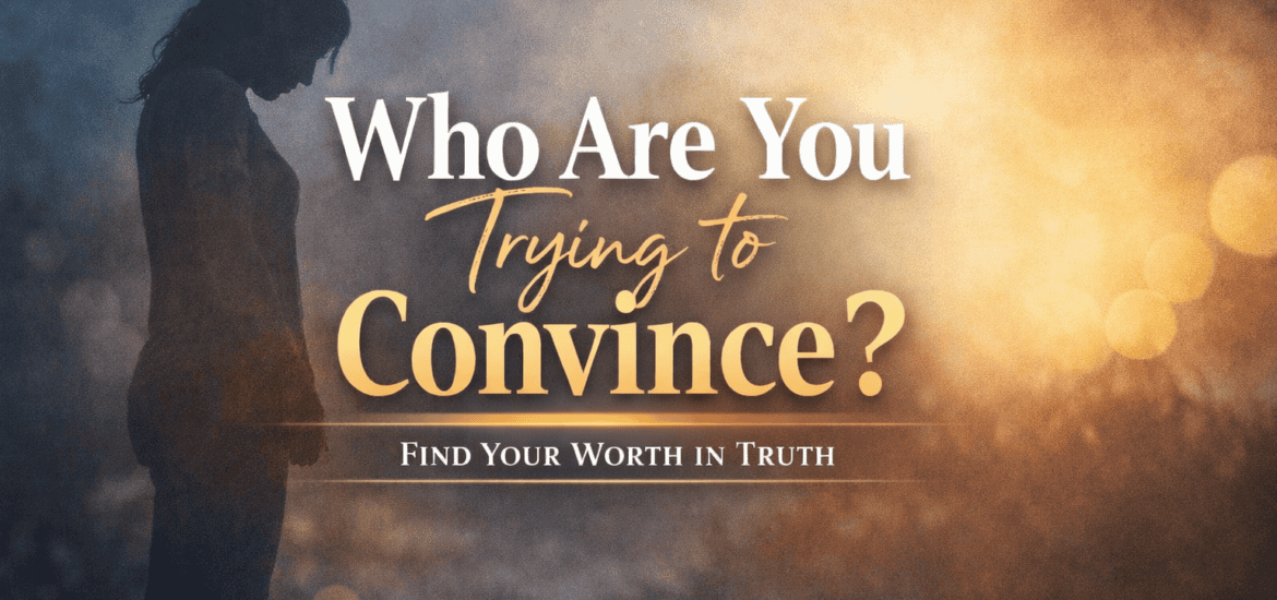 A young woman has her head down, looking defeated. Text says Who are you trying to convince? Find Your Worth In Truth