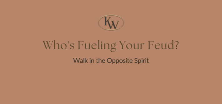 Who's Fueling Your Feud? Walk in the Opposite Spirit